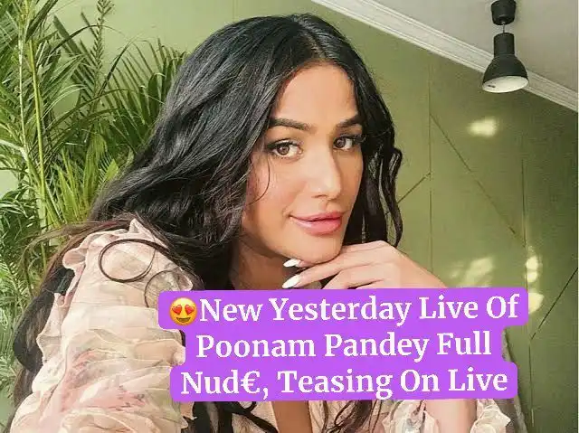 BOLLYWOOD ACTRESS POONAM PANDEY NUDE LIVE