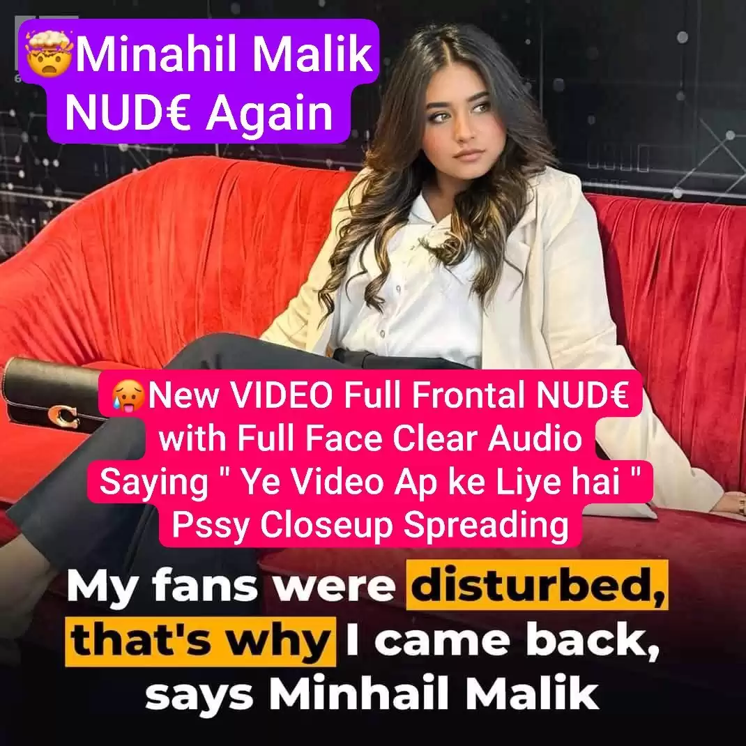 MINAHIL MALIK New NUDE VIDEO UPDATE Stripping Full Frontal NUDE with Full Face Clear Audio Saying ” Ye Video Ap ke Liye hai ” Pussy Closeup Spreading