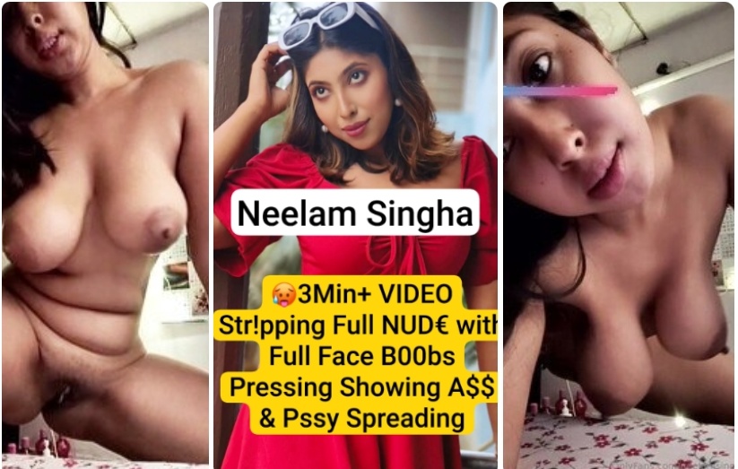 NEELAM SINGHA Famous Insta Model New 3Min+ App Exclusive VIDEO Stripping Full NUDE with Full Face Boobs Pressing Showing ASS & Pussy Spreading