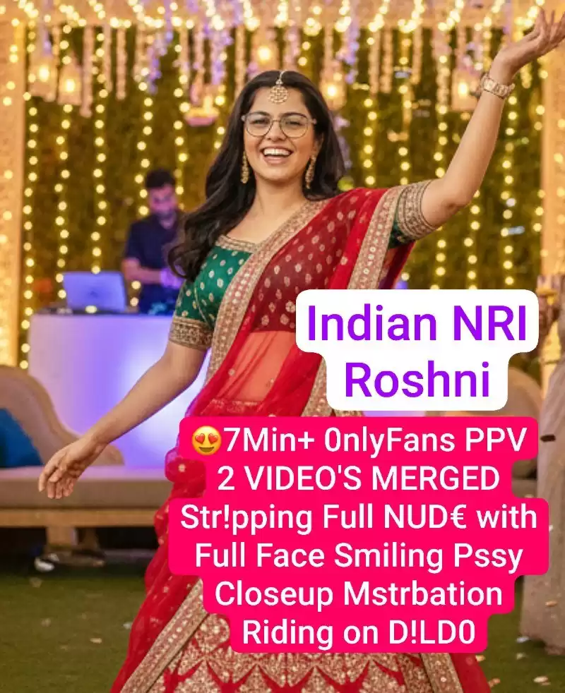 INDIAN NRI ROSHNI Nude 8Min+ OnlyFans PPV 2 VIDEO’S MERGED Stripping Full NUDE with Full Face Smiling Pussy Closeup Masterbation Riding on DILDO