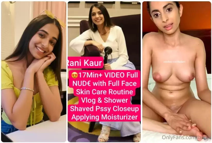 RANI KAUR Famous Indian NRI Influencer 17Min+ OnlyFans VIDEO Full NUDE with Full Face Skin Care Routine Shaved Pussy Closeup Applying Moisturizer & Shower