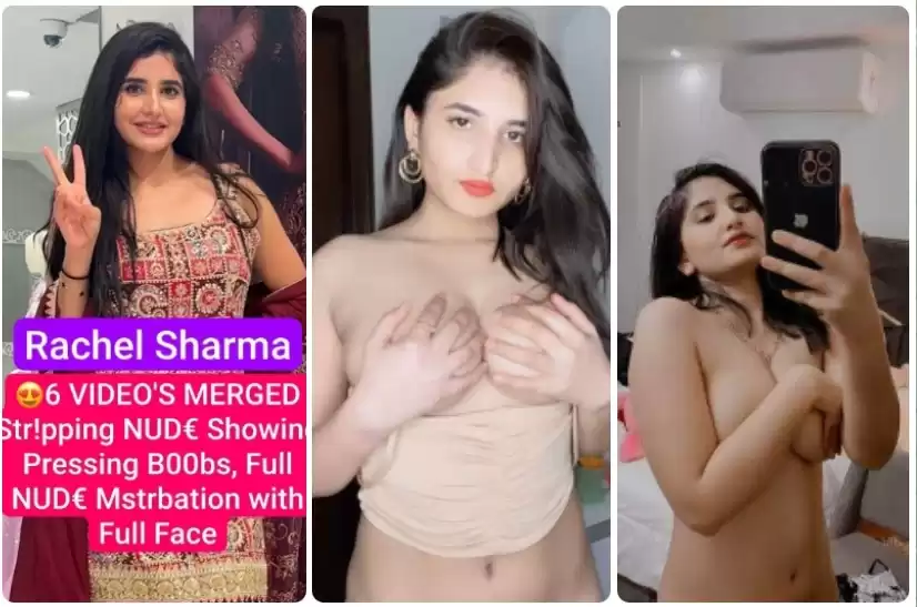 RACHEL SHARMA Nude Paid App Exclusive 6 VIDEO’S MERGED Stripping NUDE Showing Pressing Boobs, Full NUDE Masterbation with Full Face